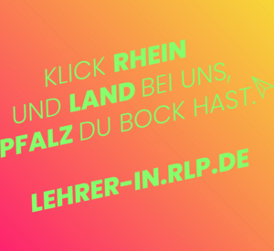 Schriftzug: Klick RHEIN und LAND bei uns, PFALZ du Bock hast. Lehrer-in.rlp.de